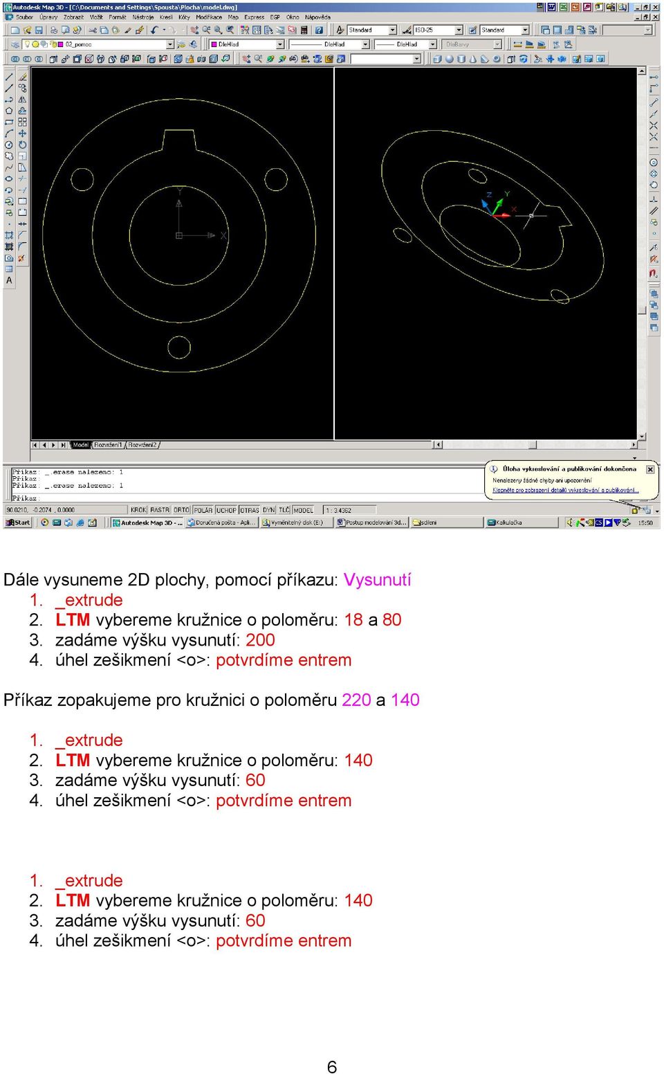 úhel zešikmení <o>: potvrdíme entrem Příkaz zopakujeme pro kružnici o poloměru 220 a 140 1. 2. 3. 4.
