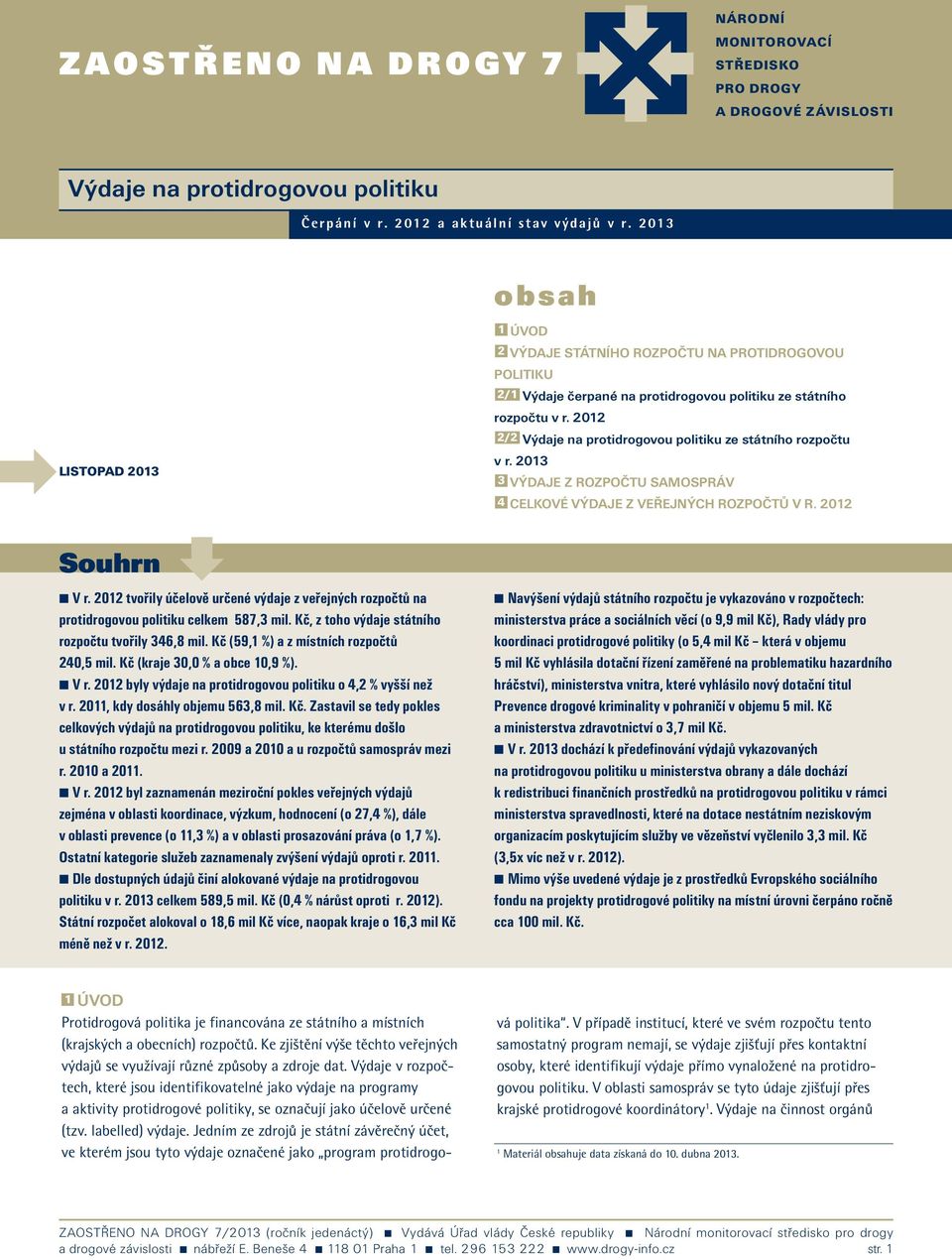Kč (kraje 3, % a obce 1,9 %). n V r. 212 byly výdaje na protidrogovou politiku o 4,2 % vyšší než v r. 211, kdy dosáhly objemu 563,8 mil. Kč.