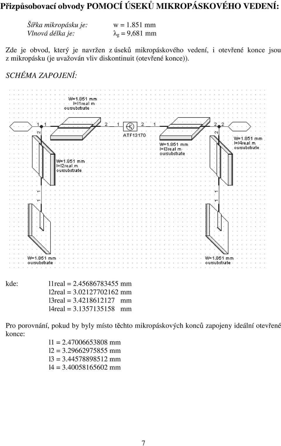 diskontinuit (otevřené konce)). SCHÉMA ZAPOJENÍ: kde: l1real = 2.45686783455 mm l2real = 3.02127702162 mm l3real = 3.4218612127 mm l4real = 3.