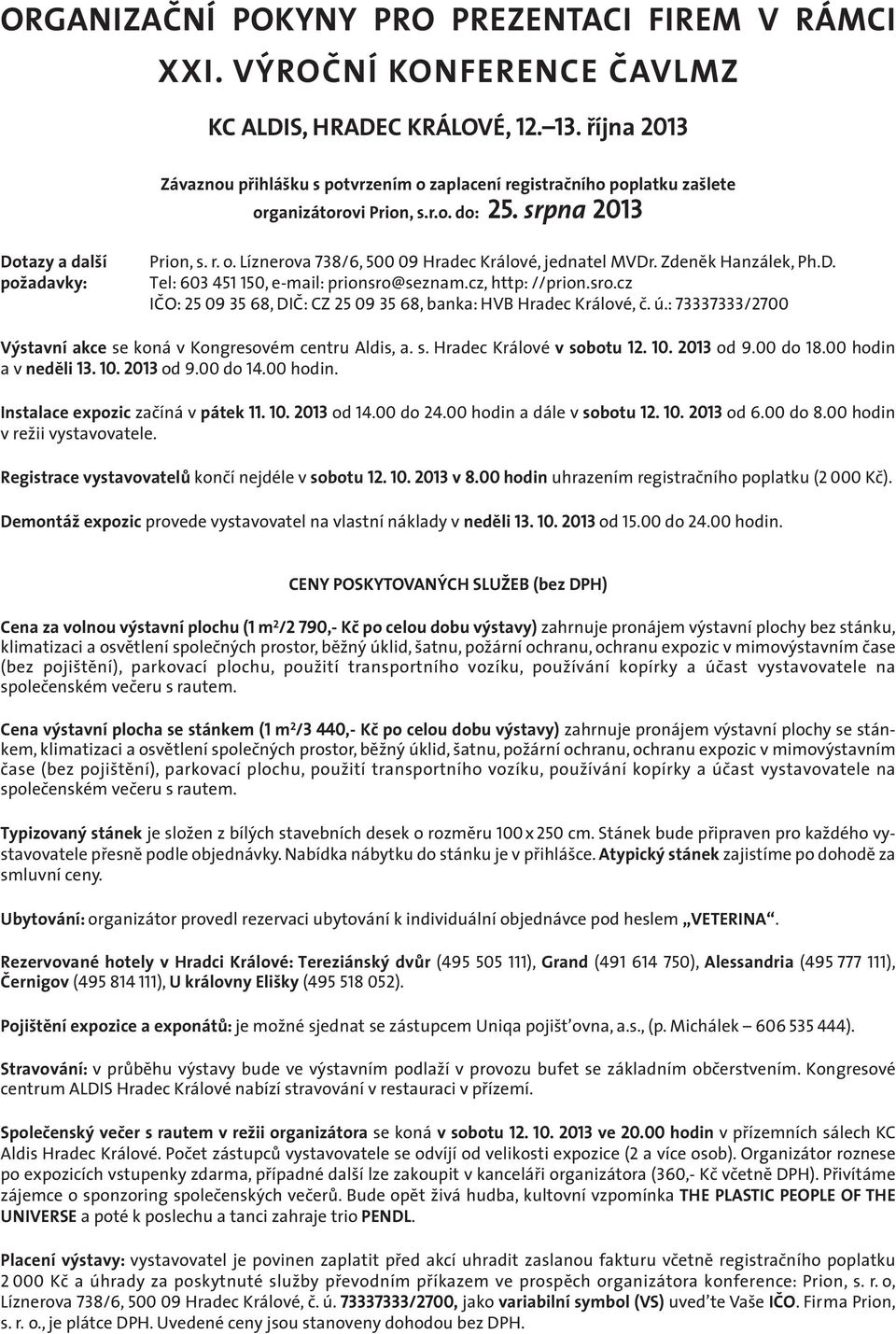 Zdeněk Hanzálek, Ph.D. Tel: 603 451 150, e-mail: prionsro@seznam.cz, http: //prion.sro.cz IČO: 25 09 35 68, DIČ: CZ 25 09 35 68, banka: HVB Hradec Králové, č. ú.