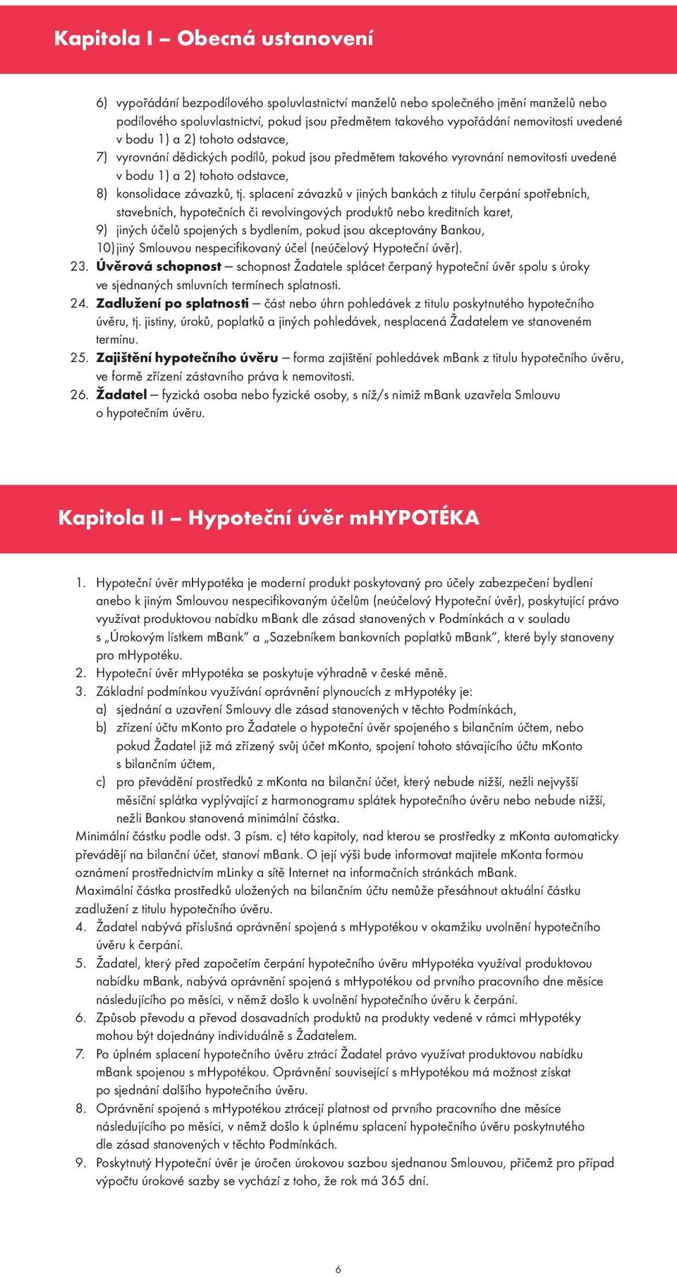 splacení závazků v jiných bankách z titulu čerpání spotřebních, stavebních, hypotečních či revolvingových produktů nebo kreditních karet, 9) jiných účelů spojených s bydlením, pokud jsou akceptovány