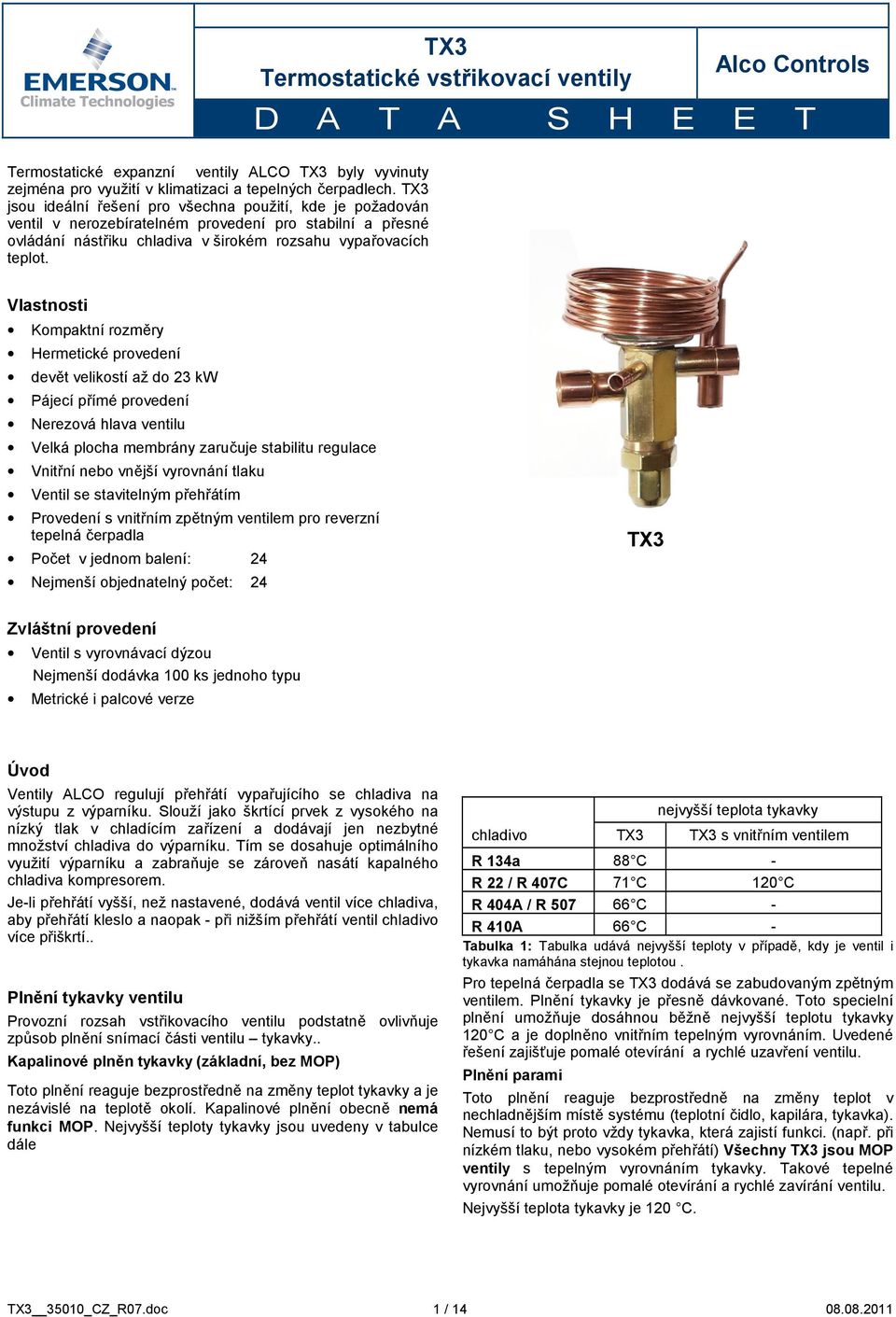 TX3 Vlastnosti Kompaktní rozměry Hermetické provedení devět velikostí až do 23 kw Pájecí přímé provedení Nerezová hlava ventilu Velká plocha membrány zaručuje stabilitu regulace Vnitřní nebo vnější