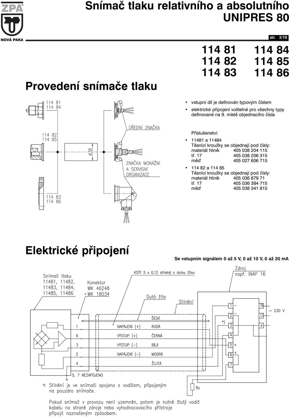 místě objednacího čísla Příslušenství: 11481 a 11484 Těsnící kroužky se objednají pod čísly: materiál hliník 405 038 204