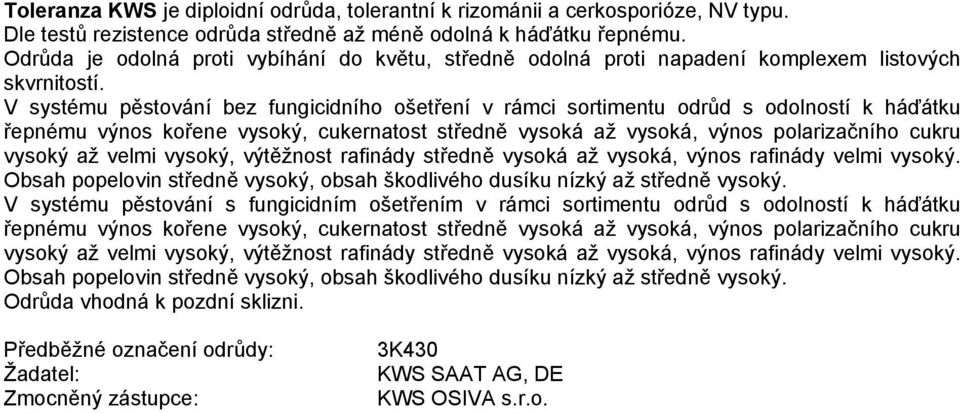 vysoký až velmi vysoký, výtěžnost rafinády středně vysoká až vysoká, výnos rafinády velmi Obsah popelovin středně vysoký, obsah