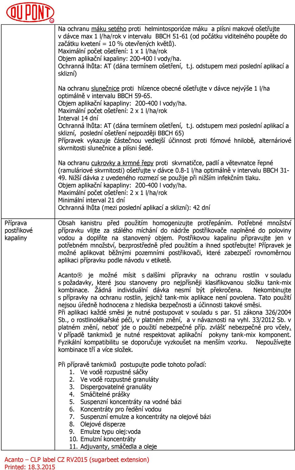 Objem aplikační kapapliny: 200-400 l vody/ha. Maximální počet ošetření: 2 x 1 l/ha/rok Interval 14 dní Ochranná lhůta: AT (dána termínem ošetření, t.j. odstupem mezi poslední aplikací a sklizní,