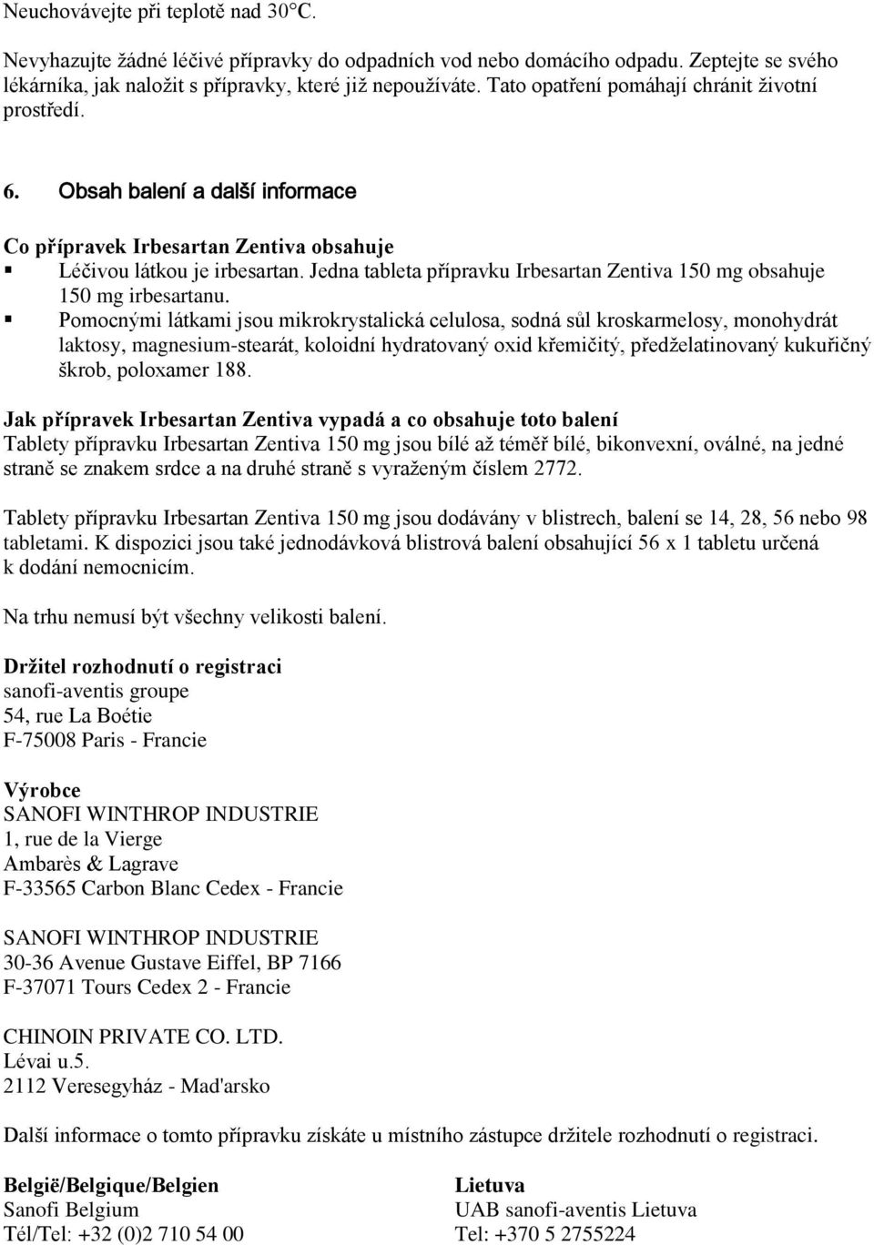 Jedna tableta přípravku Irbesartan Zentiva 150 mg obsahuje 150 mg irbesartanu.