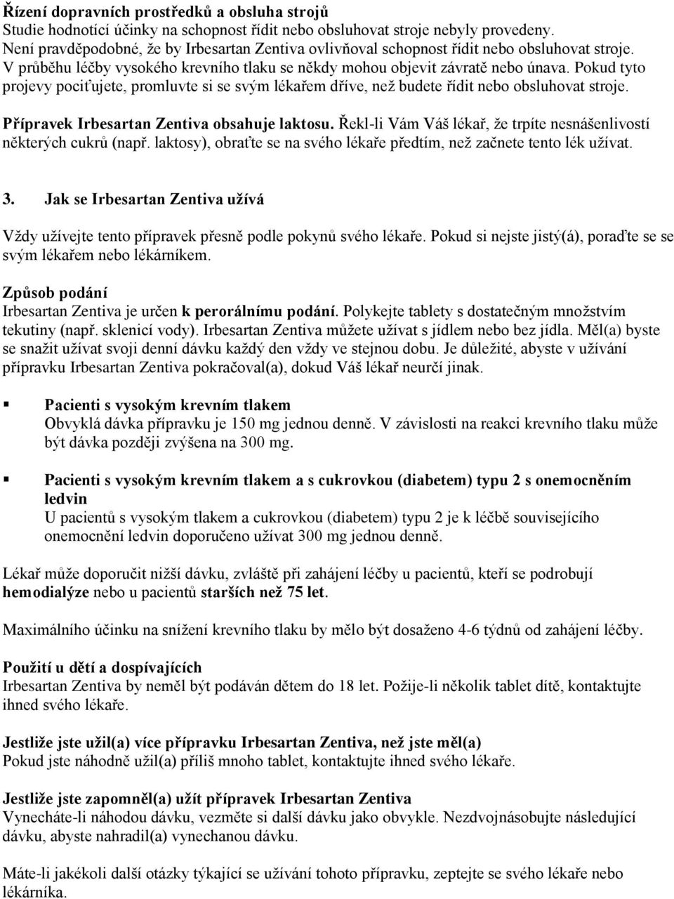 Pokud tyto projevy pociťujete, promluvte si se svým lékařem dříve, než budete řídit nebo obsluhovat stroje. Přípravek Irbesartan Zentiva obsahuje laktosu.