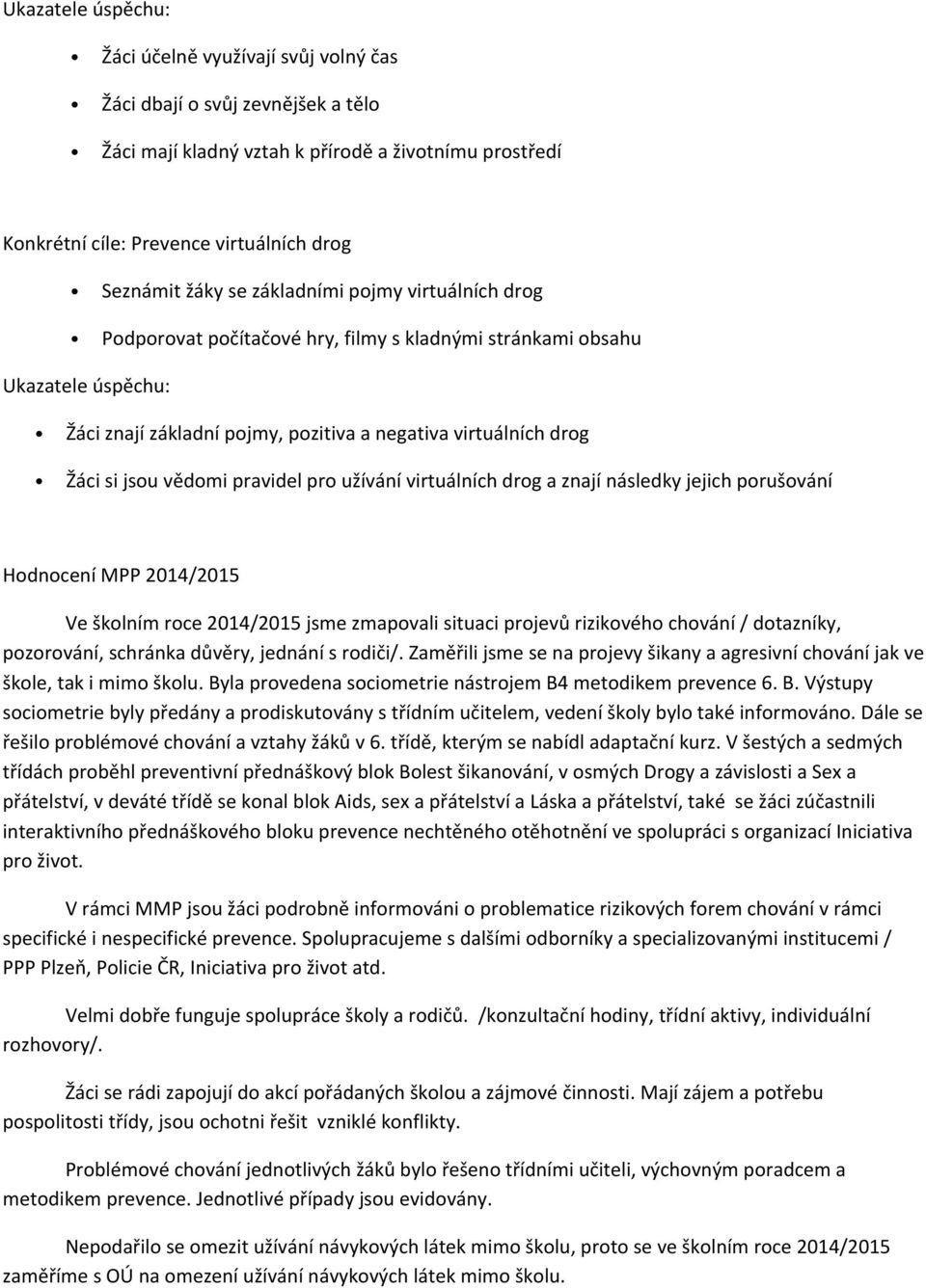 virtuálních drog a znají následky jejich porušování Hodnocení MPP 2014/2015 Ve školním roce 2014/2015 jsme zmapovali situaci projevů rizikového chování / dotazníky, pozorování, schránka důvěry,