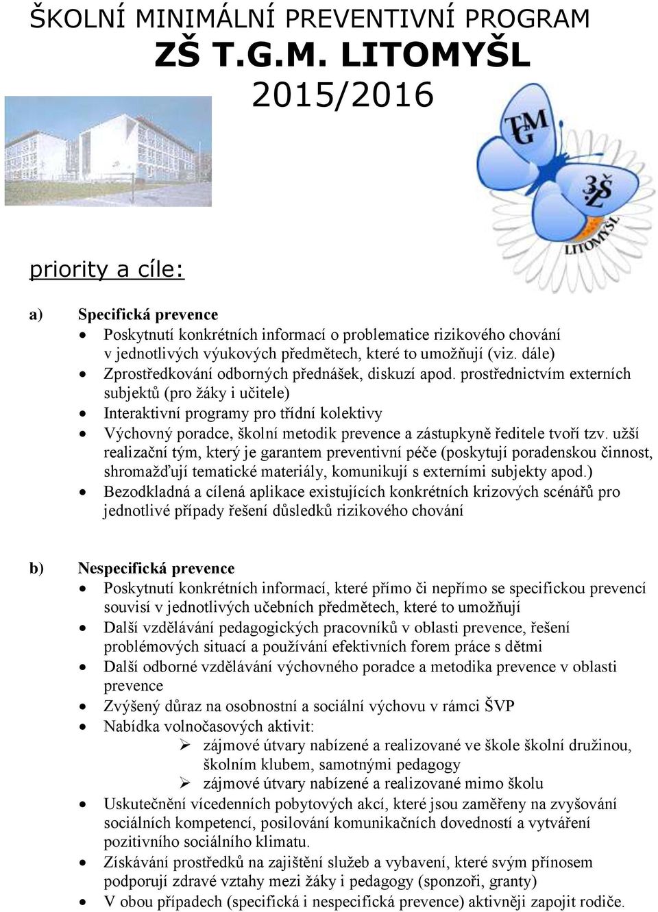 prostřednictvím externích subjektů (pro žáky i učitele) Interaktivní programy pro třídní kolektivy Výchovný poradce, školní metodik prevence a zástupkyně ředitele tvoří tzv.