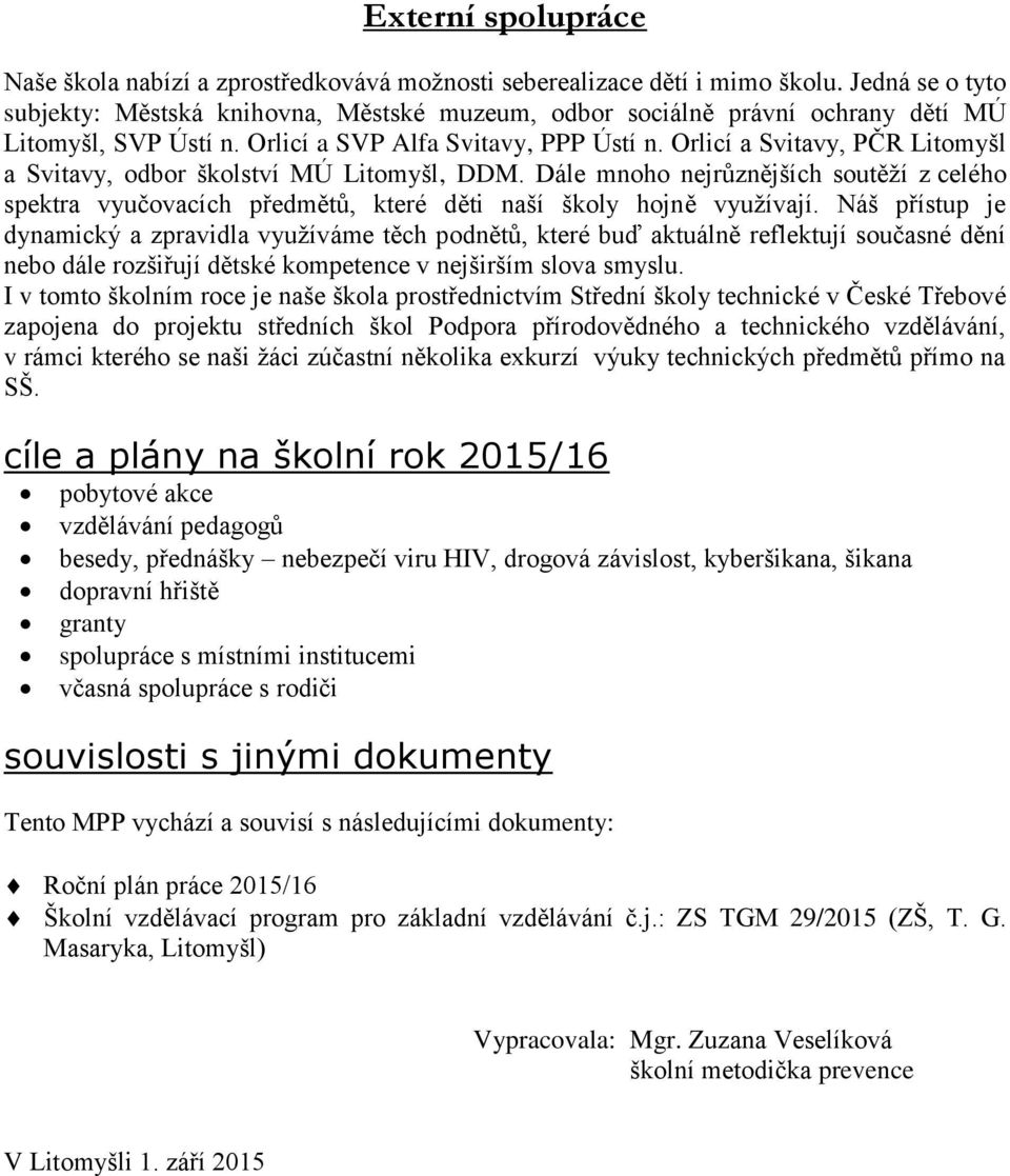 Orlicí a Svitavy, PČR Litomyšl a Svitavy, odbor školství MÚ Litomyšl, DDM. Dále mnoho nejrůznějších soutěží z celého spektra vyučovacích předmětů, které děti naší školy hojně využívají.