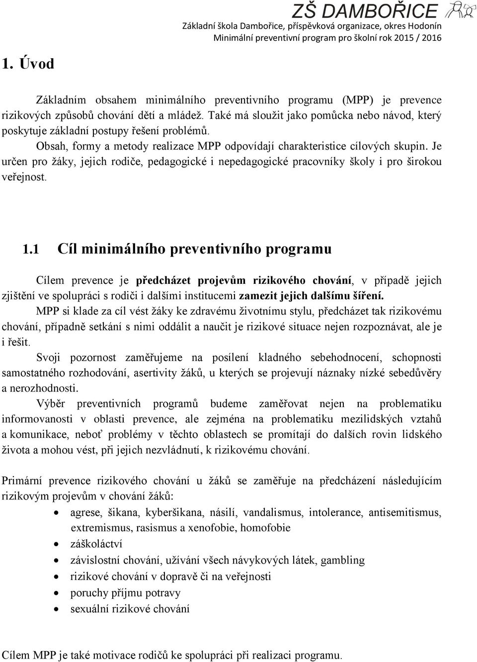 Je určen pro žáky, jejich rodiče, pedagogické i nepedagogické pracovníky školy i pro širokou veřejnost. 1.