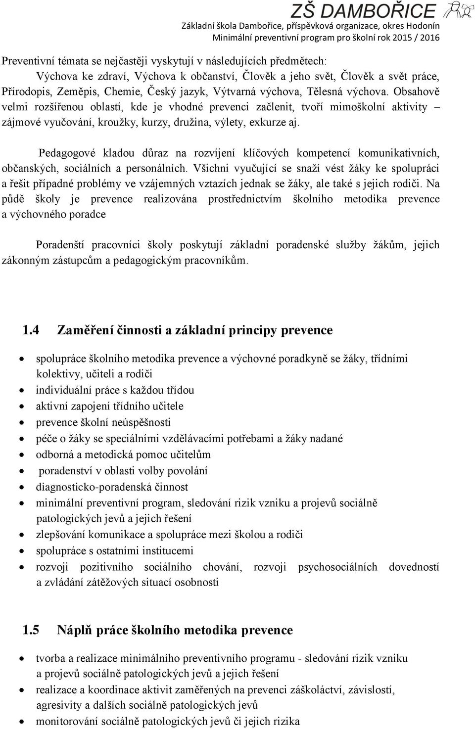 Pedagogové kladou důraz na rozvíjení klíčových kompetencí komunikativních, občanských, sociálních a personálních.