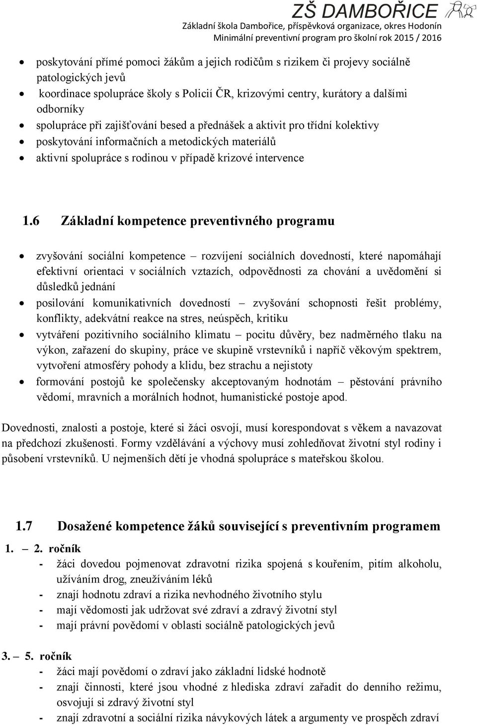 6 Základní kompetence preventivného programu zvyšování sociální kompetence rozvíjení sociálních dovedností, které napomáhají efektivní orientaci v sociálních vztazích, odpovědnosti za chování a