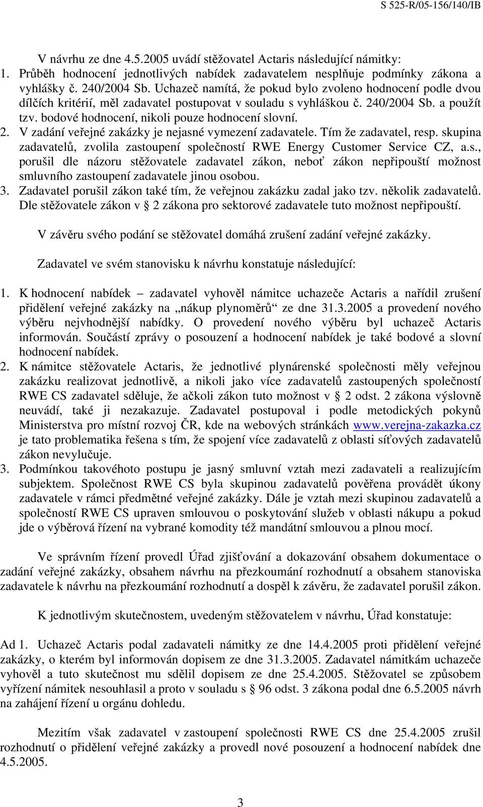 bodové hodnocení, nikoli pouze hodnocení slovní. 2. V zadání veřejné zakázky je nejasné vymezení zadavatele. Tím že zadavatel, resp.