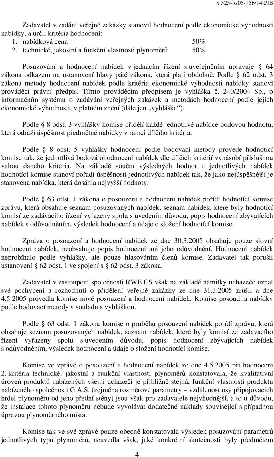 Podle 62 odst. 3 zákona metody hodnocení nabídek podle kritéria ekonomické výhodnosti nabídky stanoví prováděcí právní předpis. Tímto prováděcím předpisem je vyhláška č. 240/2004 Sb.