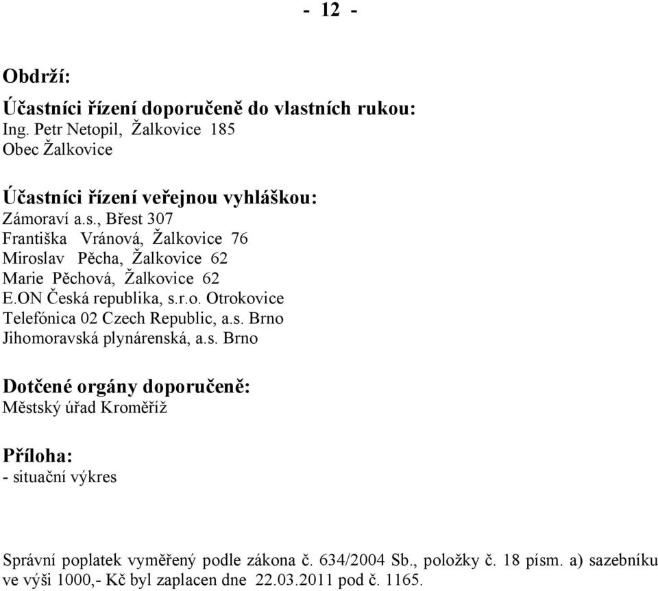 ON Česká republika, s.r.o. Otrokovice Telefónica 02 Czech Republic, a.s. Brno Jihomoravská plynárenská, a.s. Brno Dotčené orgány doporučeně: Městský úřad Kroměříž Příloha: - situační výkres Správní poplatek vyměřený podle zákona č.