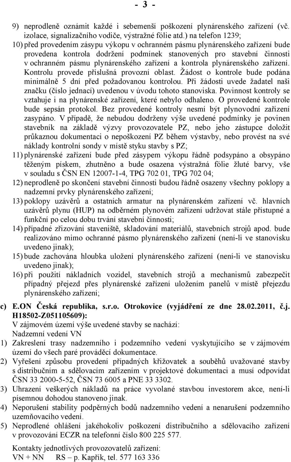 plynárenského zařízení a kontrola plynárenského zařízení. Kontrolu provede příslušná provozní oblast. Žádost o kontrole bude podána minimálně 5 dní před požadovanou kontrolou.