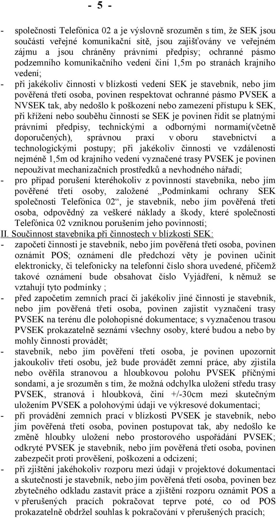 PVSEK a NVSEK tak, aby nedošlo k poškození nebo zamezení přístupu k SEK, při křížení nebo souběhu činností se SEK je povinen řídit se platnými právními předpisy, technickými a odbornými