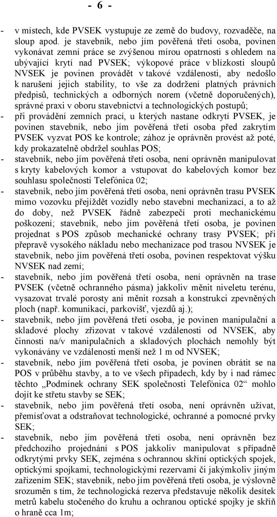 provádět v takové vzdálenosti, aby nedošlo k narušení jejich stability, to vše za dodržení platných právních předpisů, technických a odborných norem (včetně doporučených), správné praxi v oboru