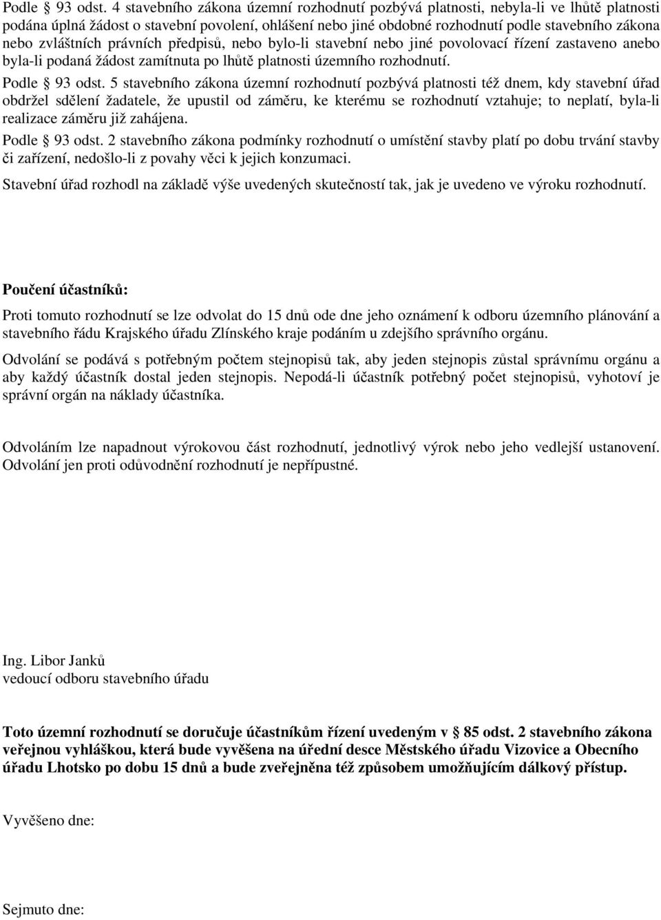 zvláštních právních pedpis, nebo bylo-li stavební nebo jiné povolovací ízení zastaveno anebo byla-li podaná žádost zamítnuta po lht platnosti územního rozhodnutí.