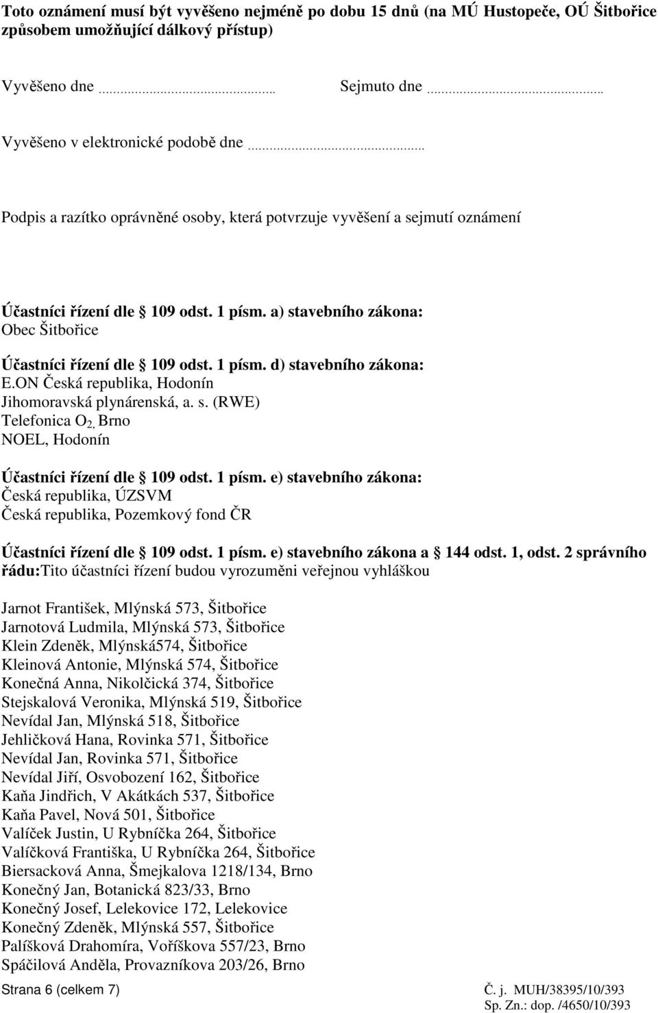 ON Česká republika, Hodonín Jihomoravská plynárenská, a. s. (RWE) Telefonica O 2, Brno NOEL, Hodonín Účastníci řízení dle 109 odst. 1 písm.