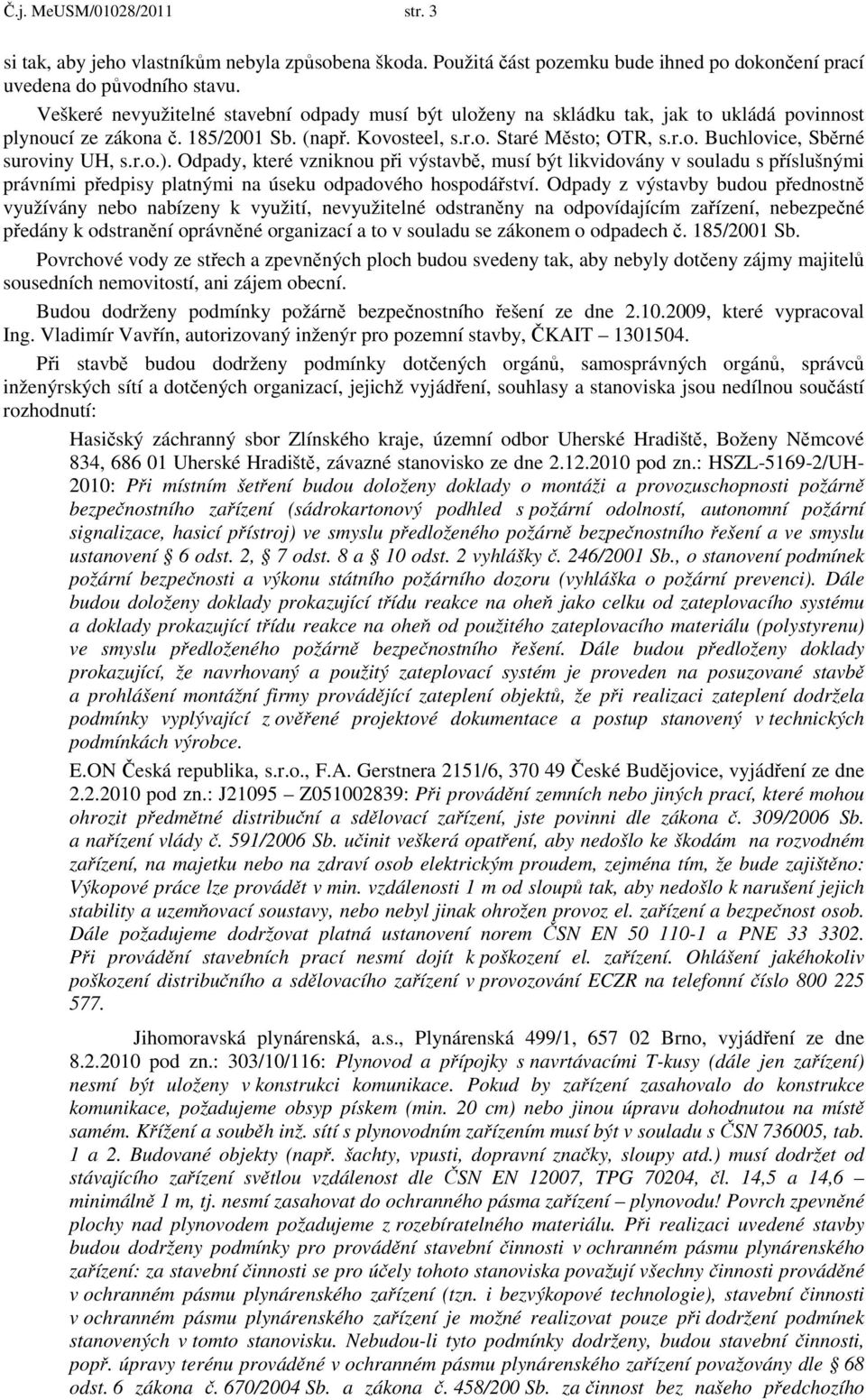 r.o.). Odpady, které vzniknou při výstavbě, musí být likvidovány v souladu s příslušnými právními předpisy platnými na úseku odpadového hospodářství.