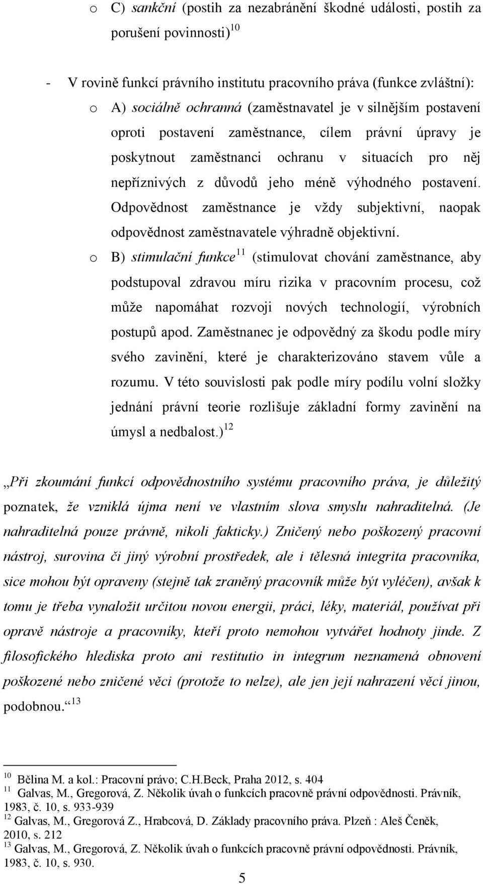 Odpovědnost zaměstnance je vždy subjektivní, naopak odpovědnost zaměstnavatele výhradně objektivní.