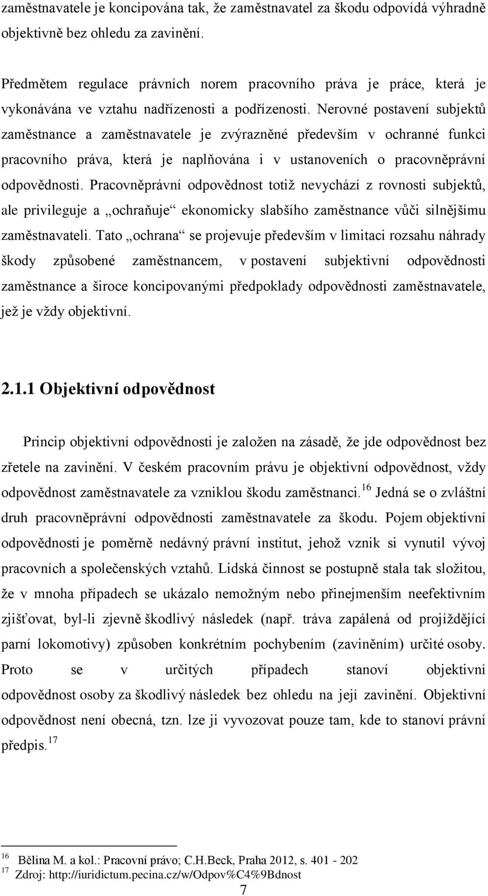 Nerovné postavení subjektů zaměstnance a zaměstnavatele je zvýrazněné především v ochranné funkci pracovního práva, která je naplňována i v ustanoveních o pracovněprávní odpovědnosti.