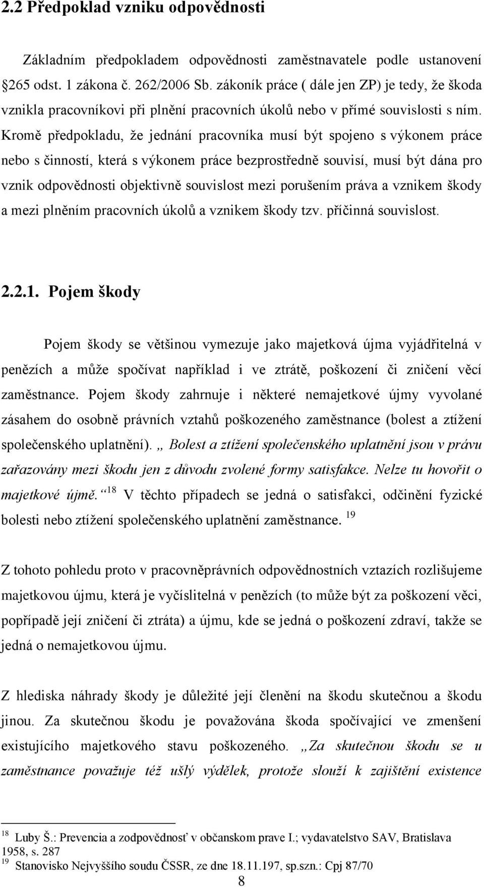 Kromě předpokladu, že jednání pracovníka musí být spojeno s výkonem práce nebo s činností, která s výkonem práce bezprostředně souvisí, musí být dána pro vznik odpovědnosti objektivně souvislost mezi