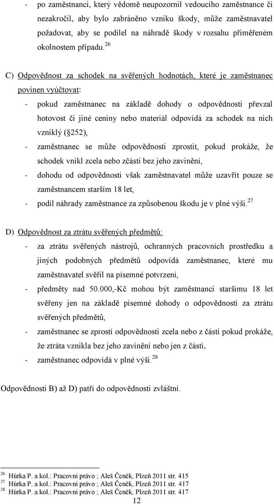 26 C) Odpovědnost za schodek na svěřených hodnotách, které je zaměstnanec povinen vyúčtovat: - pokud zaměstnanec na základě dohody o odpovědnosti převzal hotovost či jiné ceniny nebo materiál