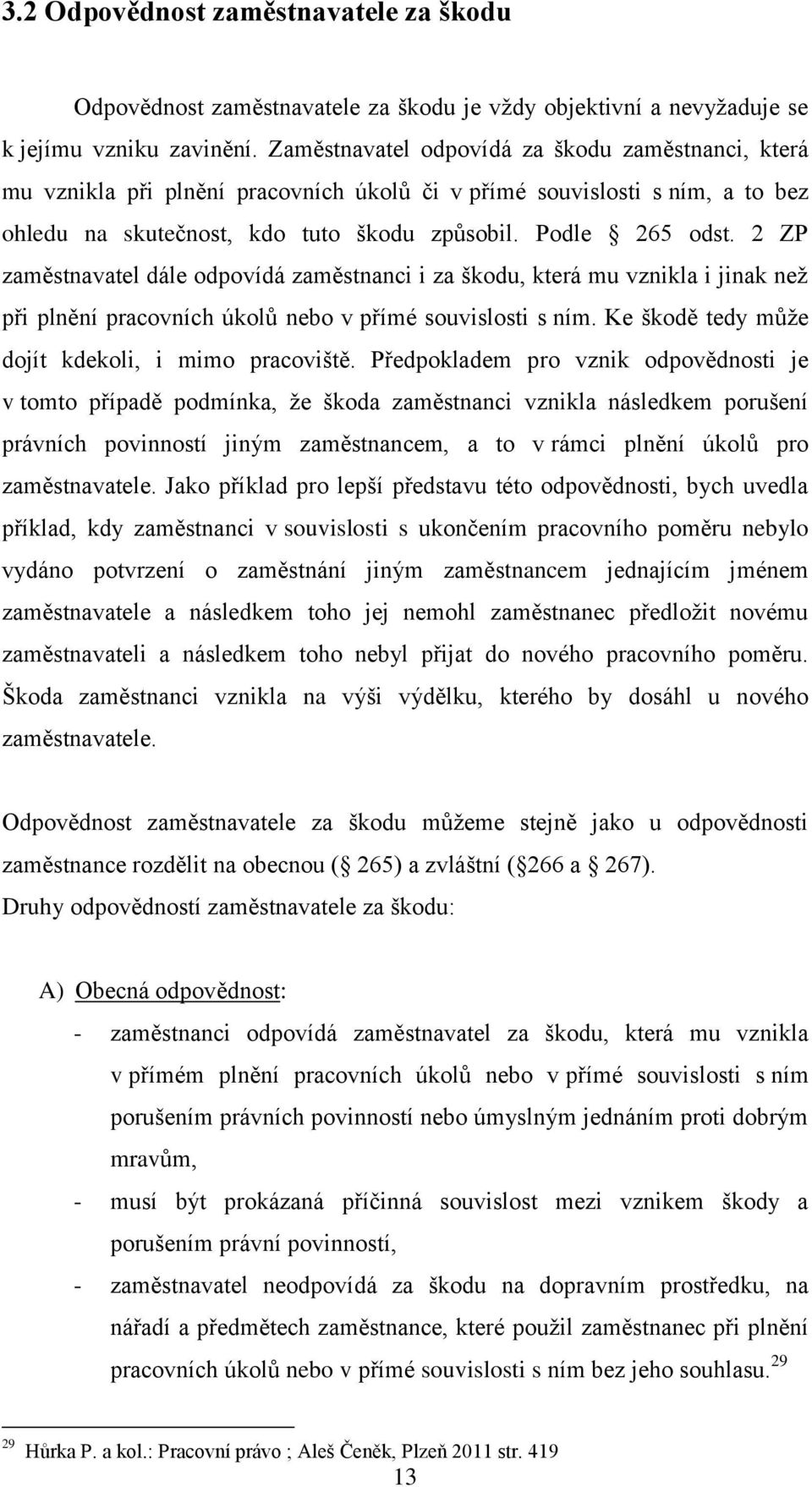 2 ZP zaměstnavatel dále odpovídá zaměstnanci i za škodu, která mu vznikla i jinak než při plnění pracovních úkolů nebo v přímé souvislosti s ním. Ke škodě tedy může dojít kdekoli, i mimo pracoviště.