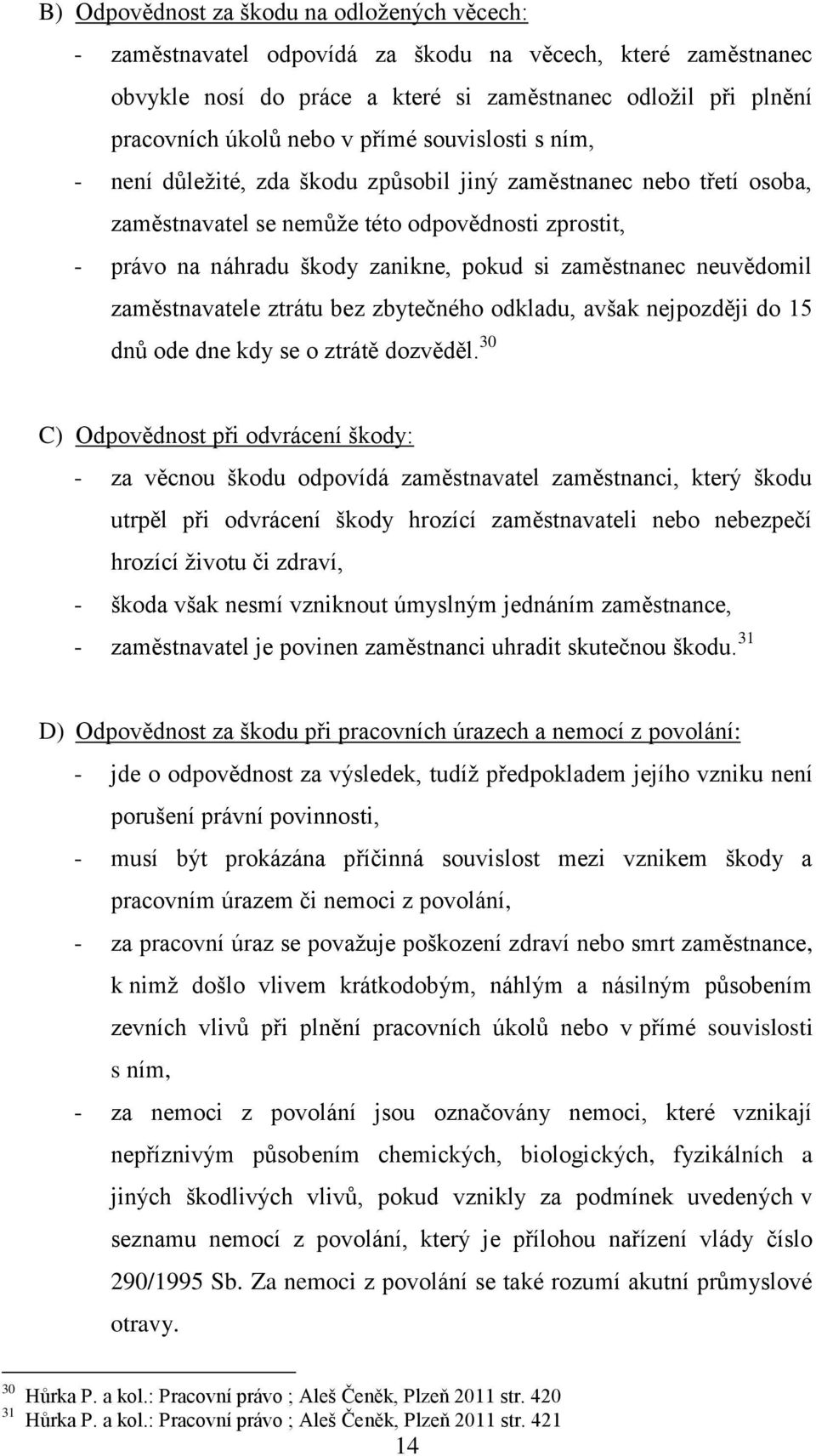 zaměstnanec neuvědomil zaměstnavatele ztrátu bez zbytečného odkladu, avšak nejpozději do 15 dnů ode dne kdy se o ztrátě dozvěděl.