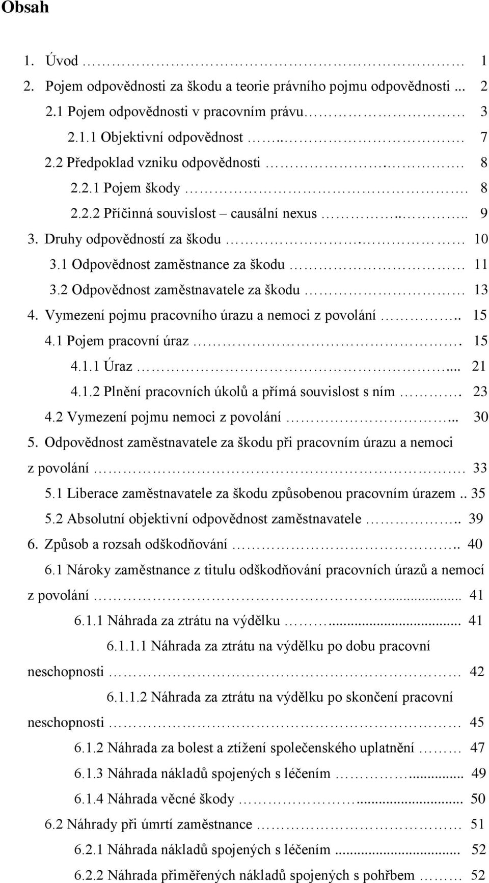 2 Odpovědnost zaměstnavatele za škodu 13 4. Vymezení pojmu pracovního úrazu a nemoci z povolání.. 15 4.1 Pojem pracovní úraz. 15 4.1.1 Úraz... 21 4.1.2 Plnění pracovních úkolů a přímá souvislost s ním.