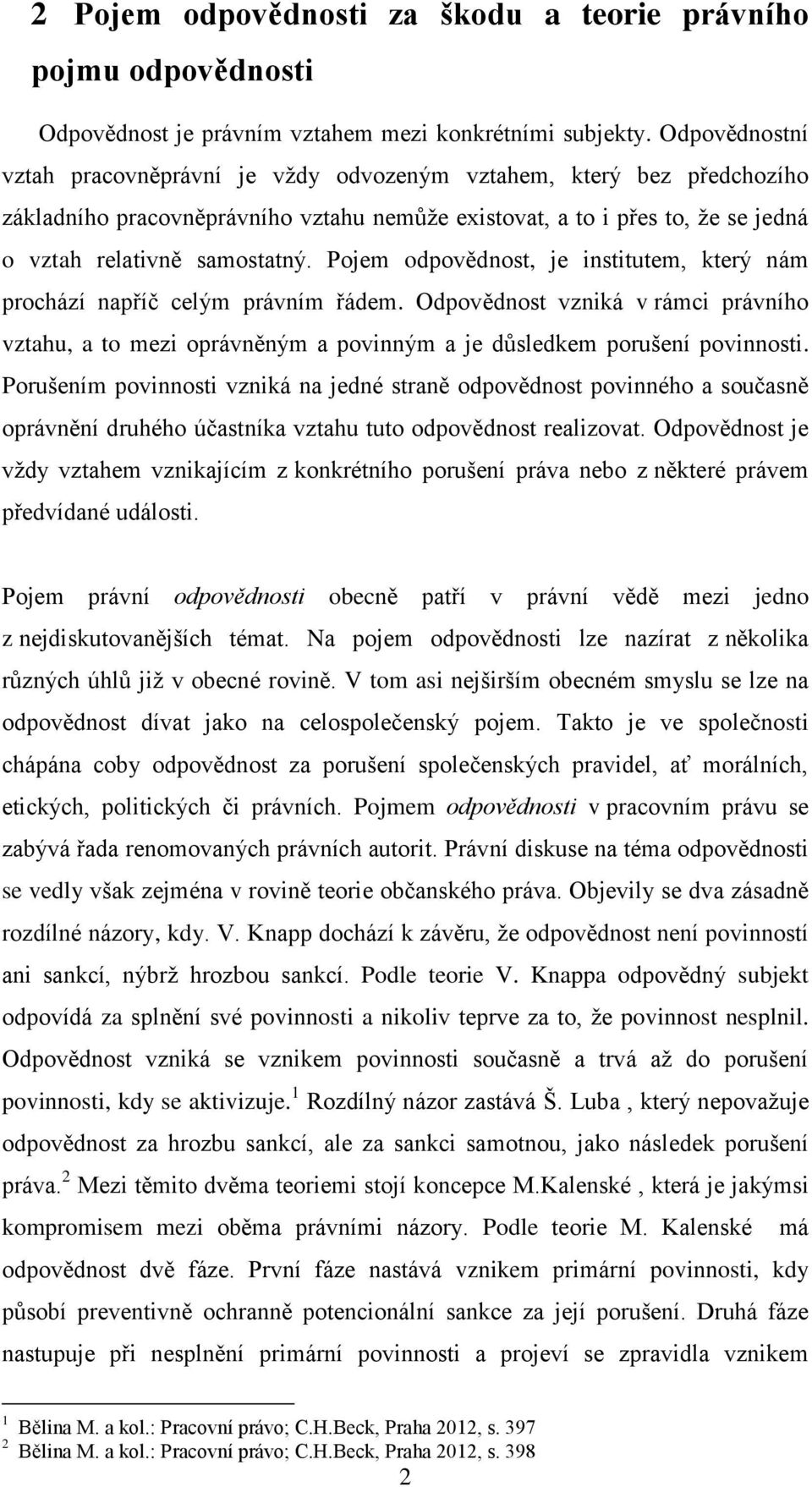 Pojem odpovědnost, je institutem, který nám prochází napříč celým právním řádem. Odpovědnost vzniká v rámci právního vztahu, a to mezi oprávněným a povinným a je důsledkem porušení povinnosti.