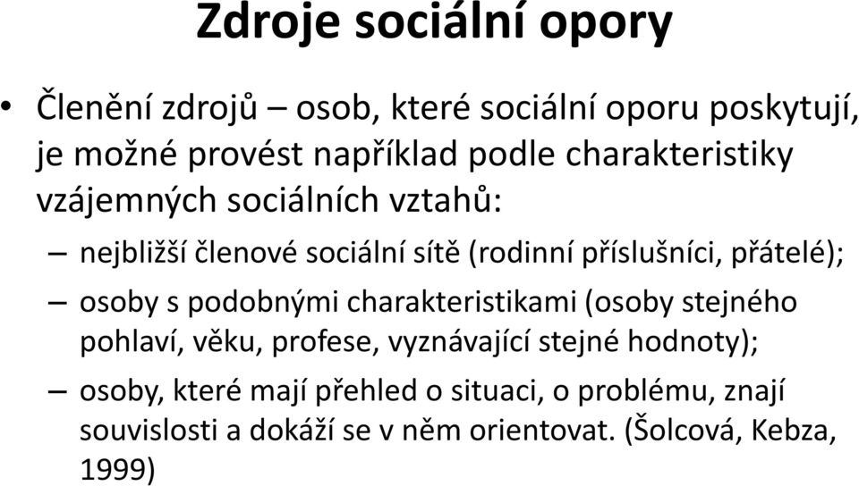 osoby s podobnými charakteristikami (osoby stejného pohlaví, věku, profese, vyznávající stejné hodnoty);