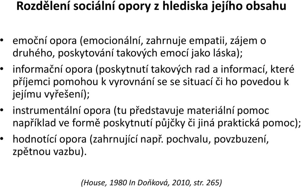 situací či ho povedou k jejímu vyřešení); instrumentální opora (tu představuje materiální pomoc například ve formě poskytnutí