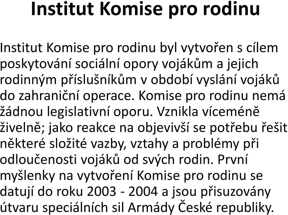 Vznikla víceméně živelně; jako reakce na objevivší se potřebu řešit některé složité vazby, vztahy a problémy při odloučenosti