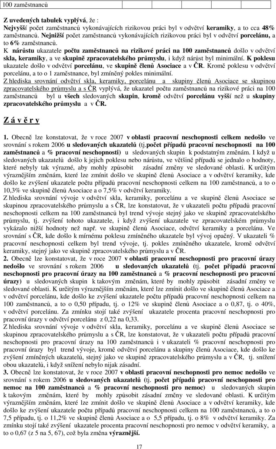 K nárůstu ukazatele počtu zaměstnanců na rizikové práci na 100 zaměstnanců došlo v odvětví skla, keramiky, a ve skupině zpracovatelského průmyslu, i když nárůst byl minimální.