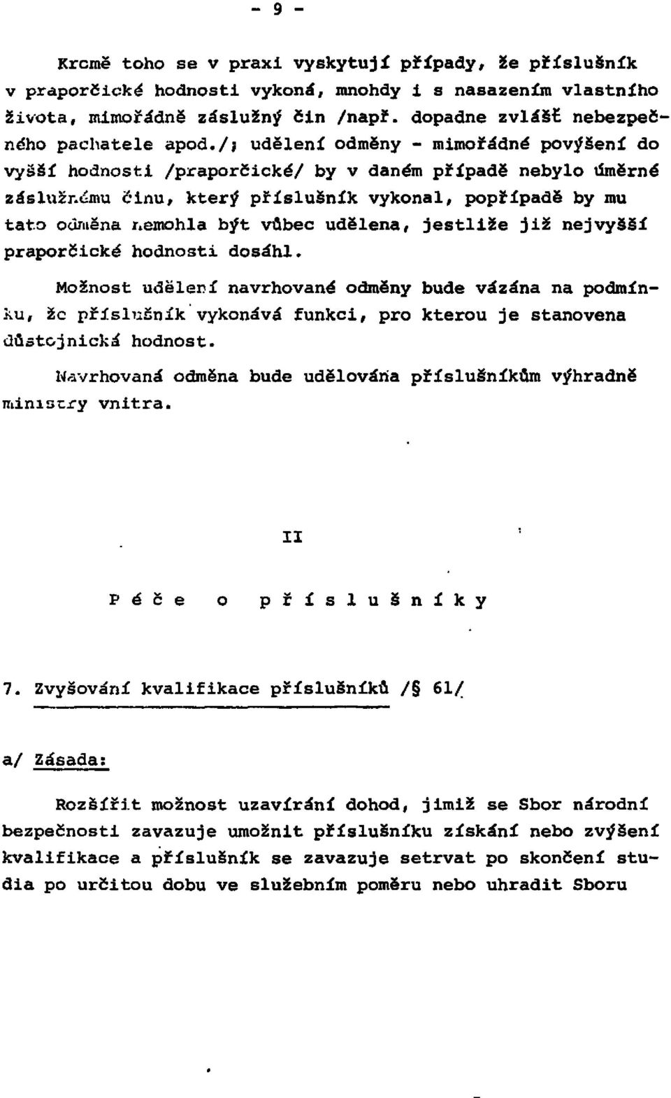 /; udělení odměny - mimořádné povýšení do vyšší hodnosti /praporčické/ by v daném případě nebylo úměrné záslužnému činu, který příslušník vykonal, popřípadě by mu tato odměna nemohla být vůbec