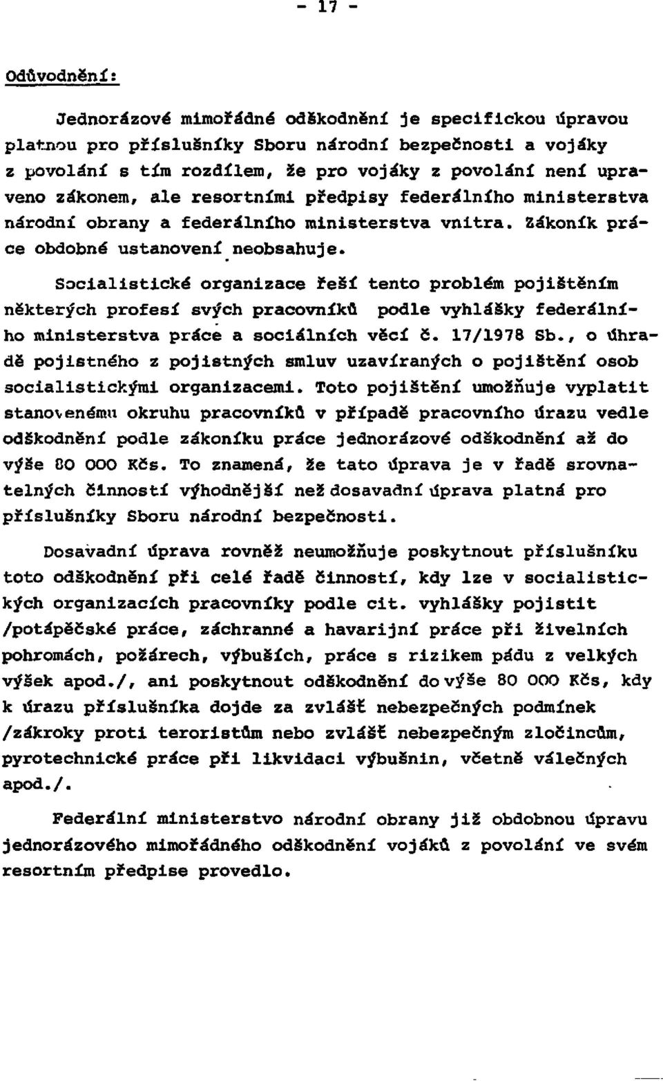 Socialistické organizace řeší tento problém pojištěním některých profesí svých pracovníků podle vyhlášky federálního ministerstva práce a sociálních věcí č. 17/1978 Sb.