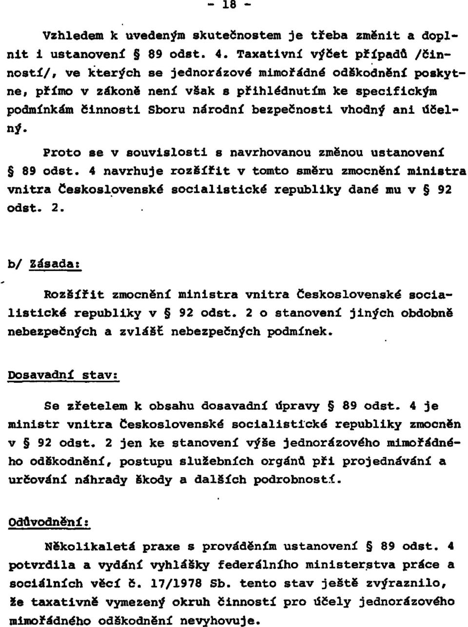 ani účelný. Proto se v souvislosti s navrhovanou změnou ustanovení 89 odst. 4 navrhuje rozšířit v tomto směru zmocnění ministra vnitra československé socialistické republiky dané mu v 92 odst. 2.