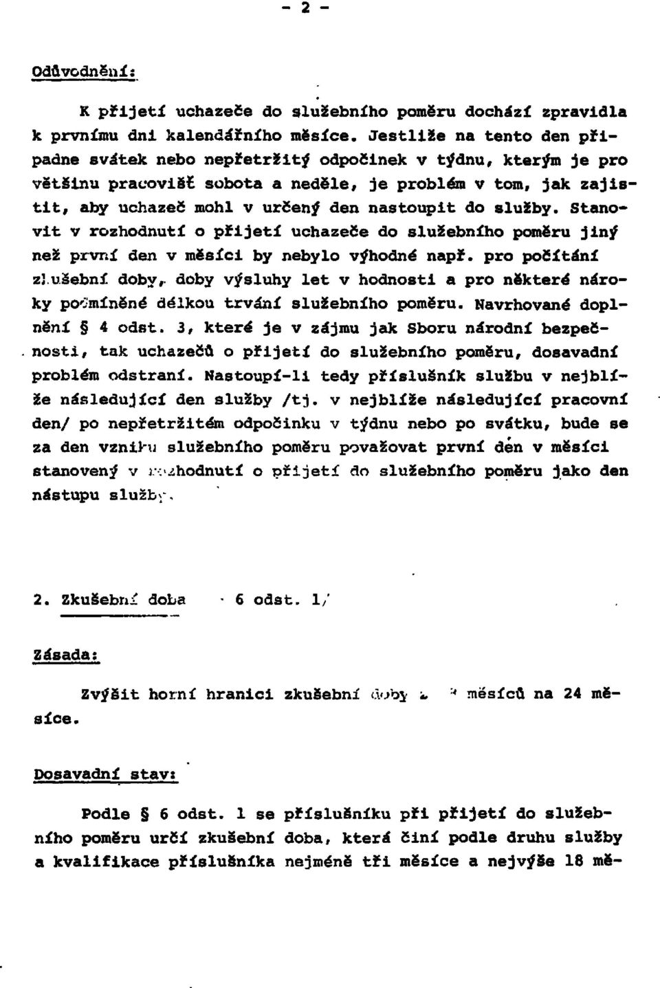 služby. Stanovit v rozhodnutí o přijetí uchazeče do služebního poměru jiný než první den v měsíci by nebylo výhodné např.