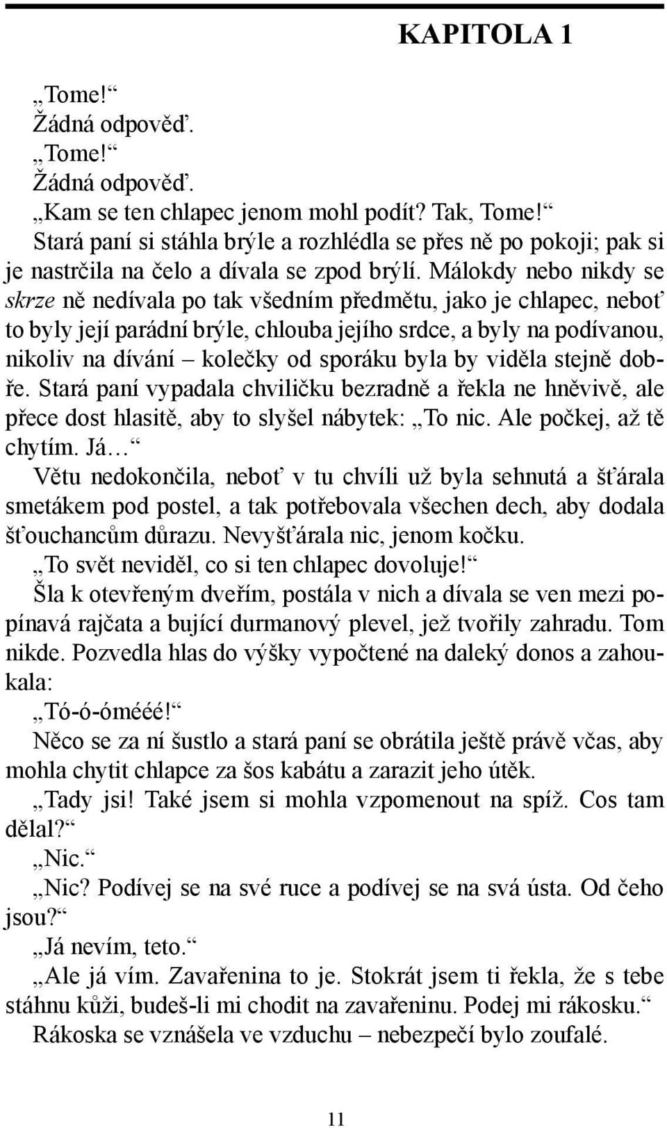 Málokdy nebo nikdy se skrze ně nedívala po tak všedním předmětu, jako je chlapec, neboť to byly její parádní brýle, chlouba jejího srdce, a byly na podívanou, nikoliv na dívání kolečky od sporáku