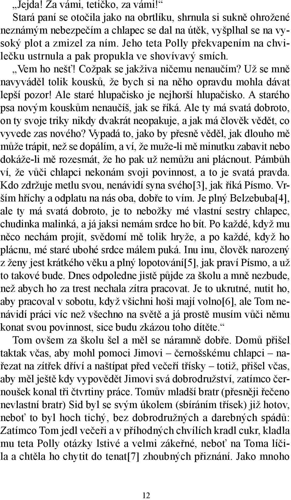 Už se mně navyváděl tolik kousků, že bych si na něho opravdu mohla dávat lepší pozor! Ale staré hlupačisko je nejhorší hlupačisko. A starého psa novým kouskům nenaučíš, jak se říká.