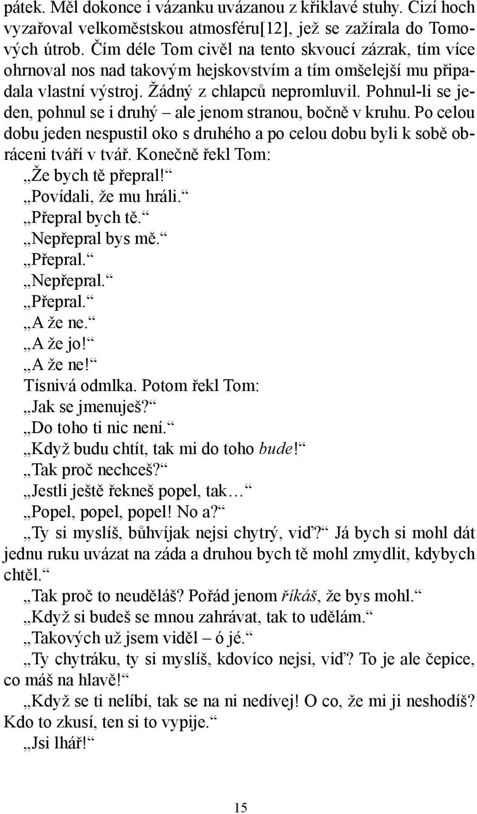 Pohnul-li se jeden, pohnul se i druhý ale jenom stranou, bočně v kruhu. Po celou dobu jeden nespustil oko s druhého a po celou dobu byli k sobě obráceni tváří v tvář.