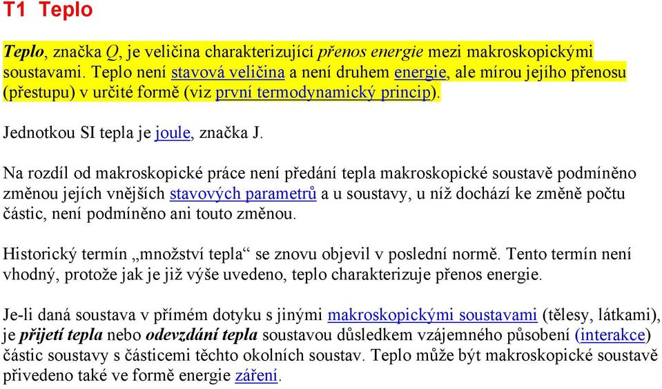 Na rozdíl od makroskopické práce není předání tepla makroskopické soustavě podmíněno změnou jejích vnějších stavových parametrů a u soustavy, u níž dochází ke změně počtu částic, není podmíněno ani