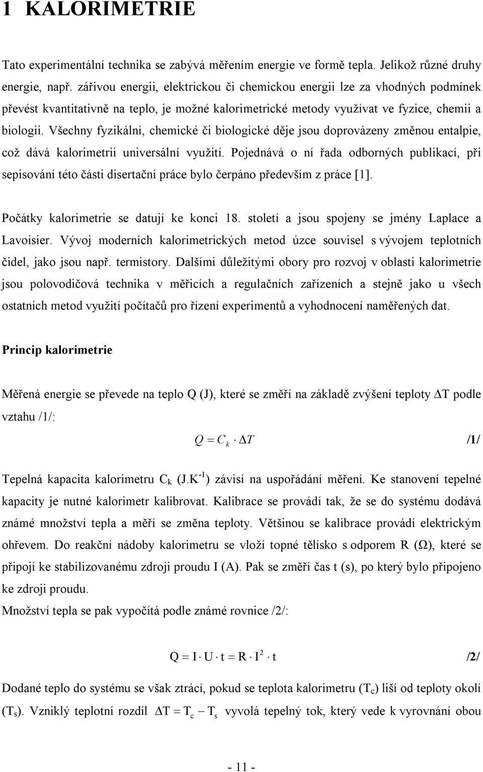 Všechny fyzikální, chemické či biologické děje jsou doprovázeny změnou entalpie, což dává kalorimetrii universální využití.