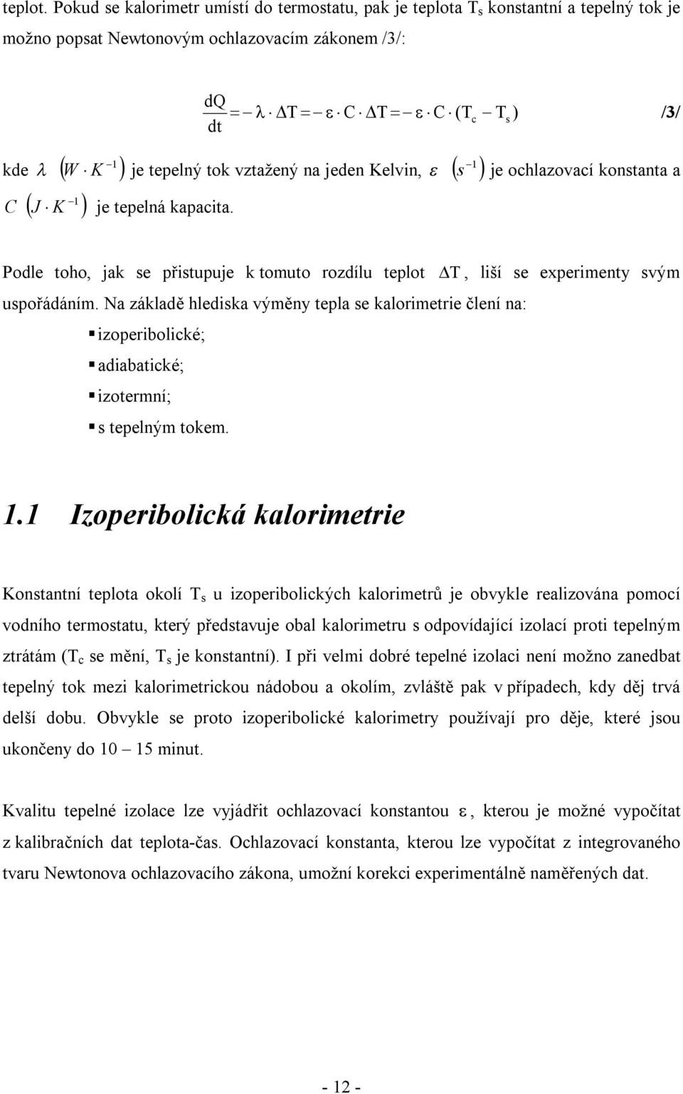 vztažený na jeden Kelvin, s 1 C J K je tepelná kapacita. je ochlazovací konstanta a Podle toho, jak se přistupuje k tomuto rozdílu teplot uspořádáním.