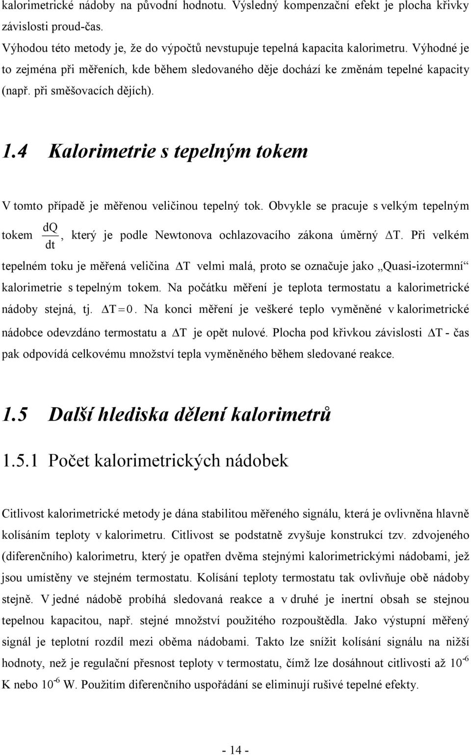 4 Kalorimetrie s tepelným tokem V tomto případě je měřenou veličinou tepelný tok. Obvykle se pracuje s velkým tepelným tokem dq, který je podle Newtonova ochlazovacího zákona úměrný T.