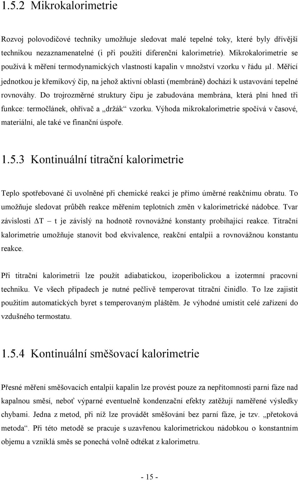 Měřící jednotkou je křemíkový čip, na jehož aktivní oblasti (membráně) dochází k ustavování tepelné rovnováhy.